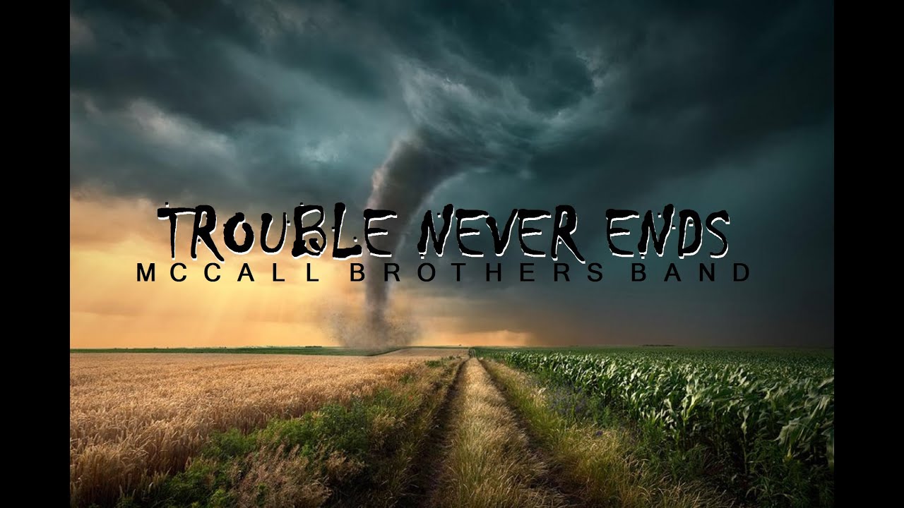 TROUBLE NEVER ENDS