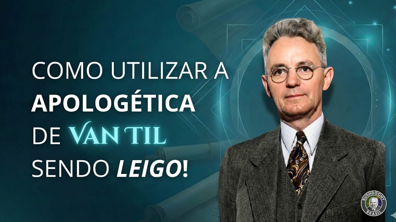 COMO UTILIZAR A APOLOGÉTICA DE VAN TIL SENDO LEIGO?
