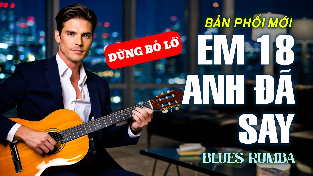 Em 18 - Anh Đã say | TOP BÀI HIT MẠNG XÃ HỘI #nhachaymoingay #nhachay #musictrends
