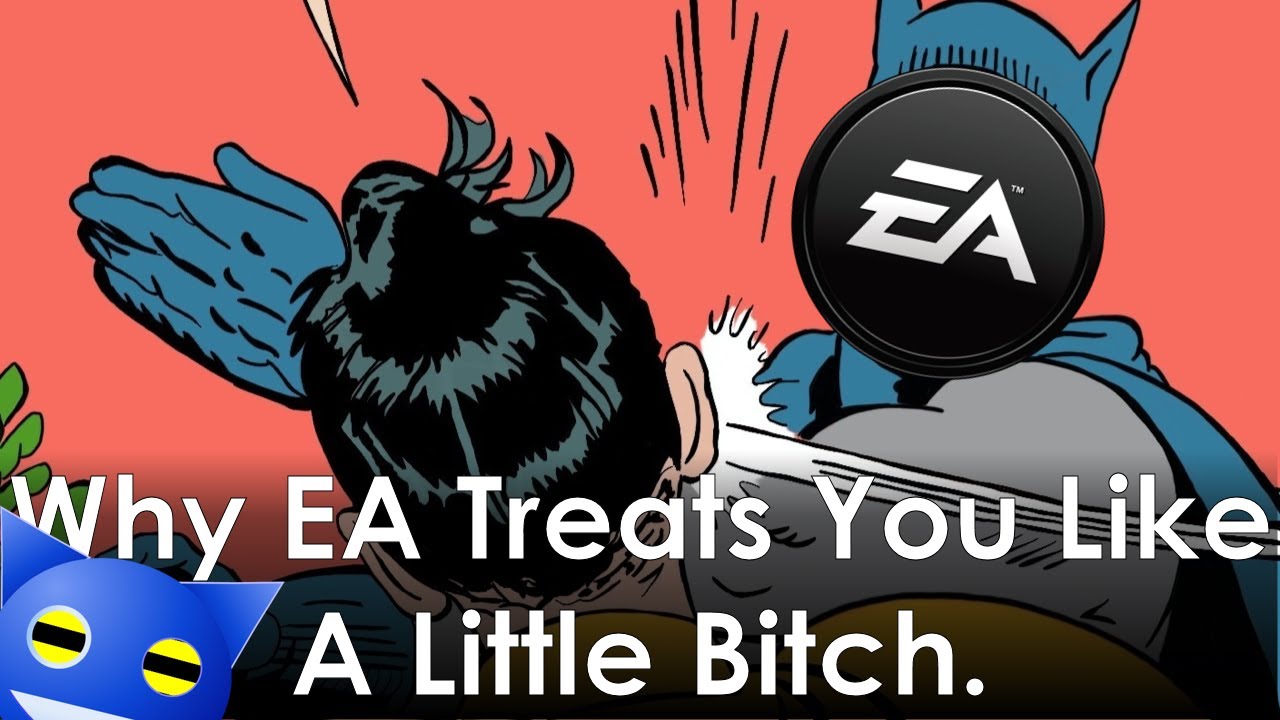 Why EA Treats You Like A Little Bitch