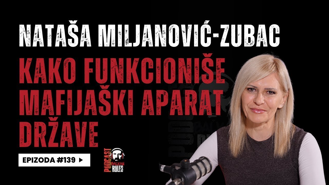 Balkan Rules Podcast Ep.139 - Nataša Miljanović-Zubac - Kako funkcioniše mafijaški aparat države