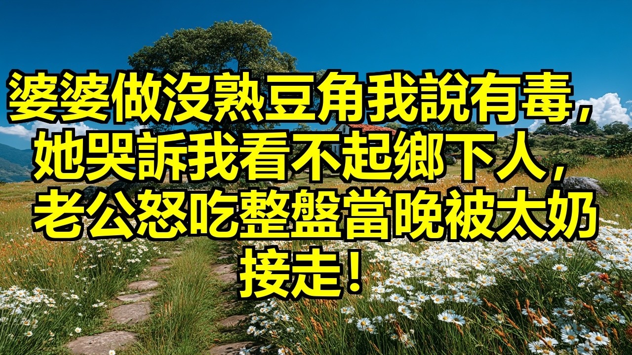 年夜飯婆婆端上沒熟的豆角，我提醒有毒，她當場哭訴我嫌棄鄉下人，老公吼我滾還賭氣吃光整盤，當晚他太奶就來接他了！ #食物中毒 #愚孝作死 #婆媳矛盾