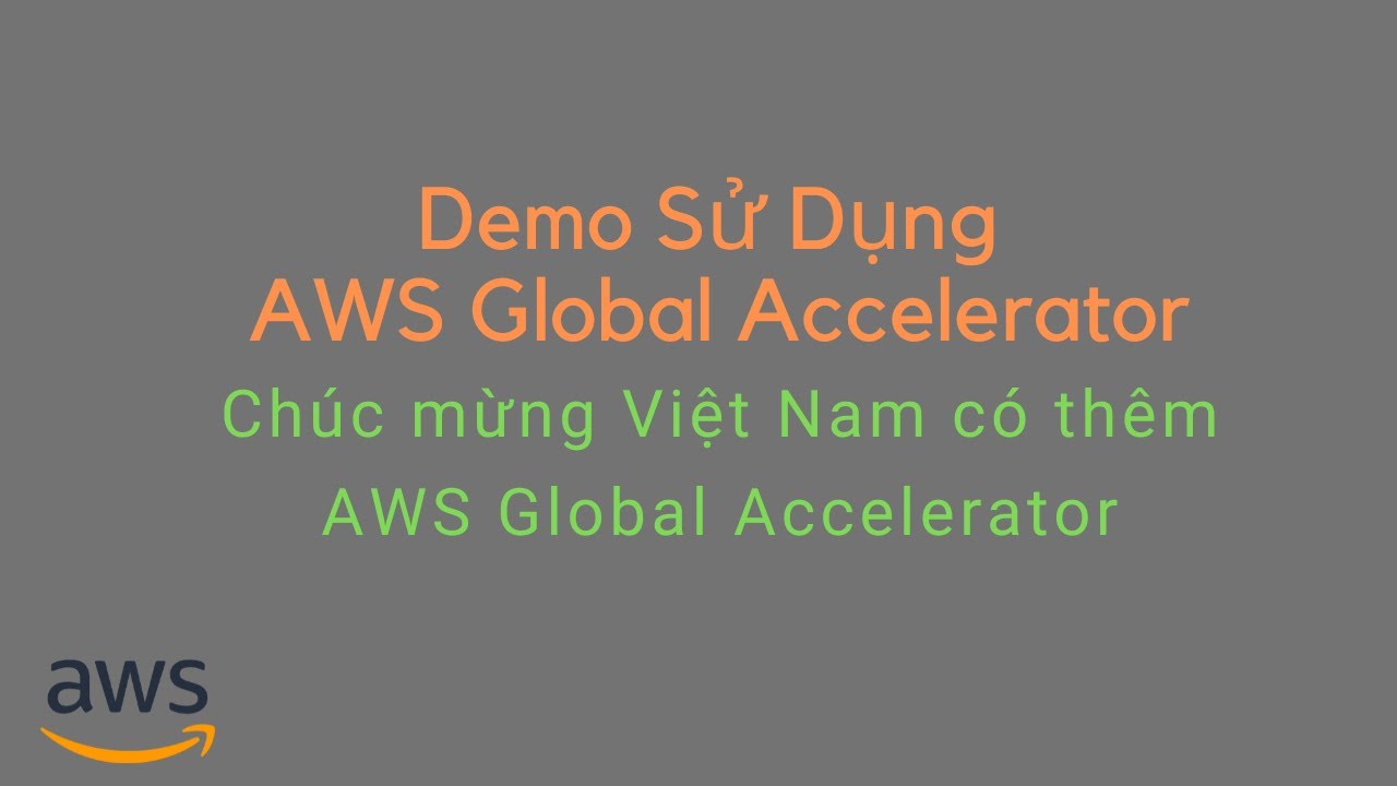Ch&uacute;c mừng Việt Nam c&oacute; th&ecirc;m AWS Global Accelerator | Demo sử dụng AWS Global Accelerator