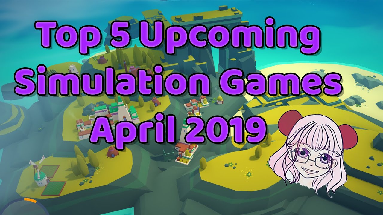 Top 5 Upcoming Simulation Games [April 2019]