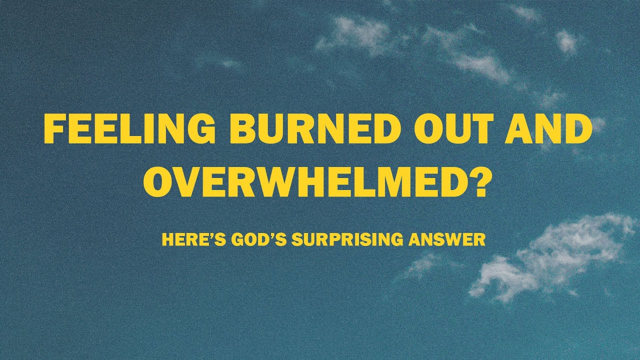 Feeling Burned Out and Overwhelmed? Here&rsquo;s God&rsquo;s Surprising Answer