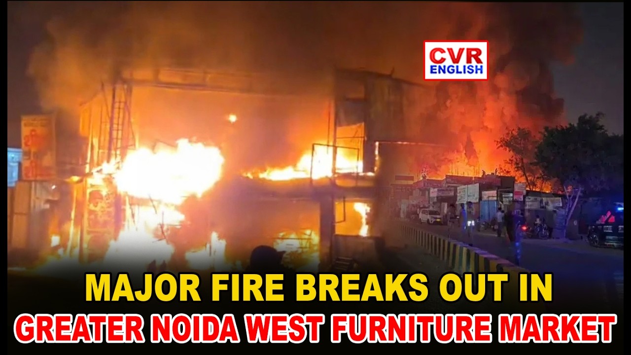 Massive Fire Breaks Out at Shahberi Furniture Market in Greater Noida West | CVR ENGLISH
