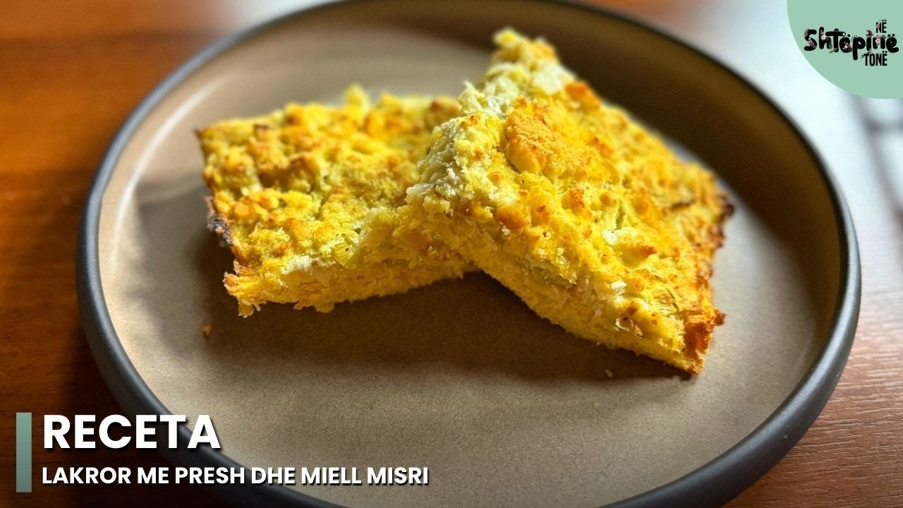 “Lakror me presh dhe miell misri” - Në Shtëpinë Tonë