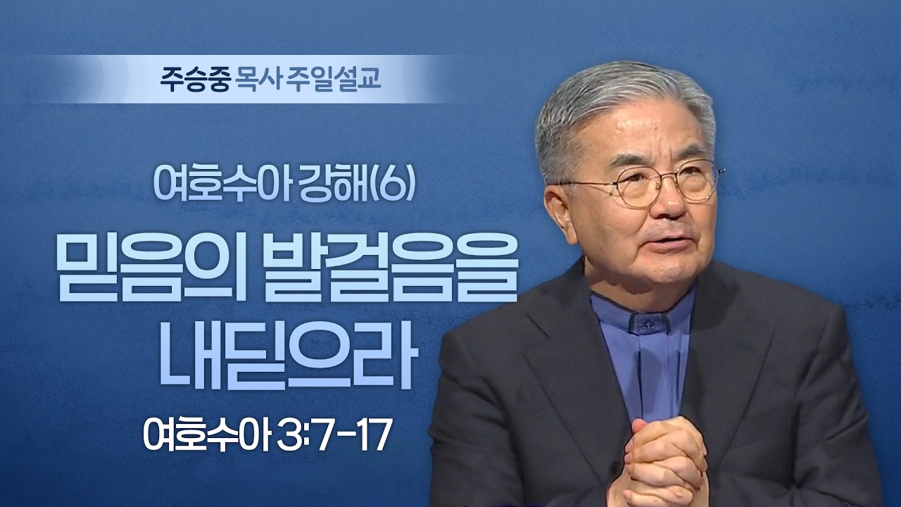 [주일설교] 여호수아 강해(6) 믿음의 발걸음을 내딛으라 I 여호수아 3:7-17 I 주승중 목사 I 2026.03.15