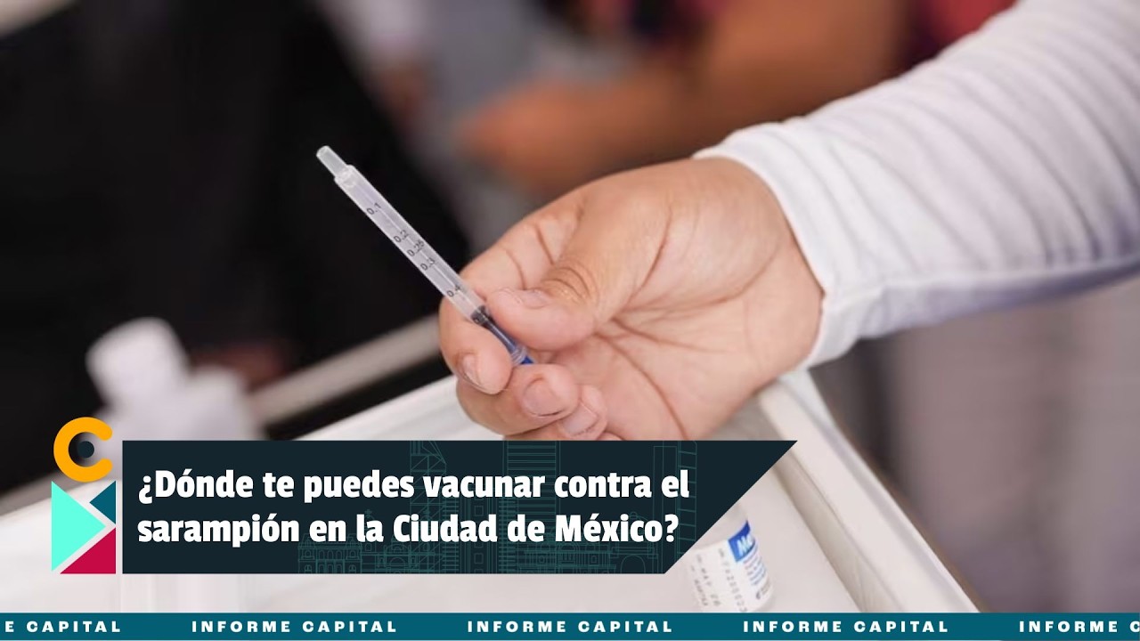 ¿Dónde te puedes vacunar contra el sarampión en la Ciudad de México? I Informe Capital