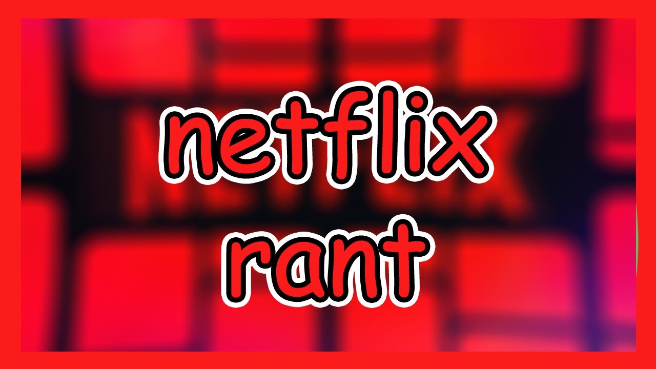 NETFLIX RANT