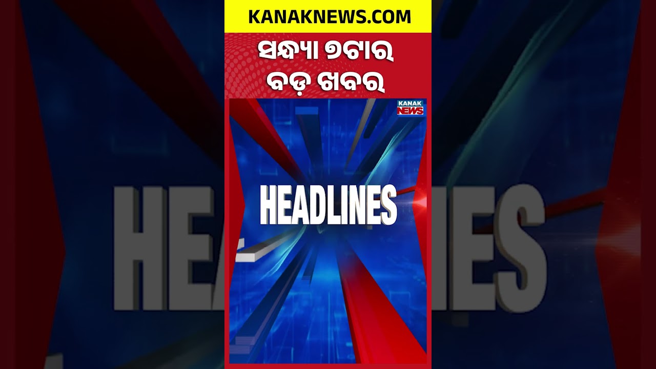 ବର୍ତ୍ତମାନର ବଡ଼ ଖବର | Top Headlines |Breaking News |Kanak Shorts