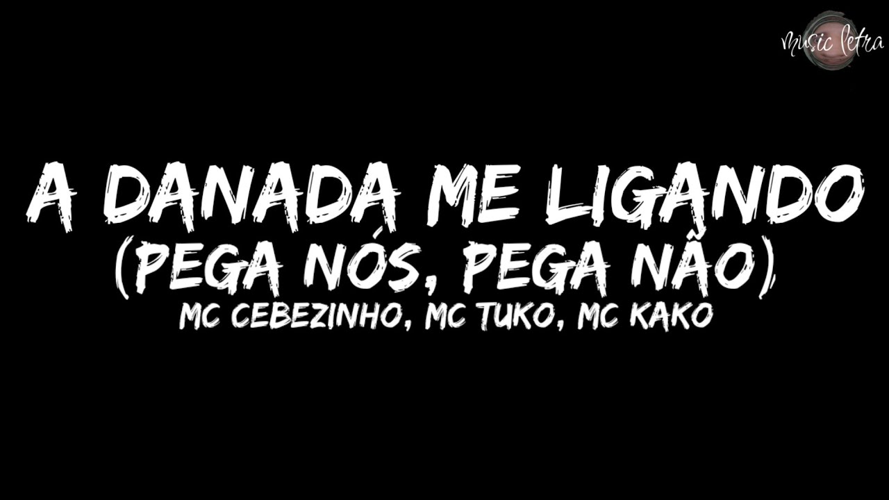 MC Cebezinho, MC Tuko, MC Kako - A Danada Me Ligando - Pega N&oacute;s, Pega n&atilde;o (Letra/Legendado)