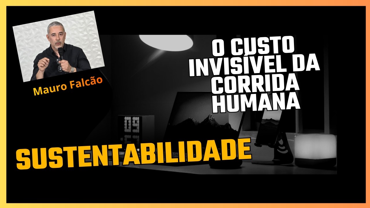 SUSTENTABILIDADE O CUSTO INVISÍVEL DA CORRIDA HUMANA - Mauro Falcão