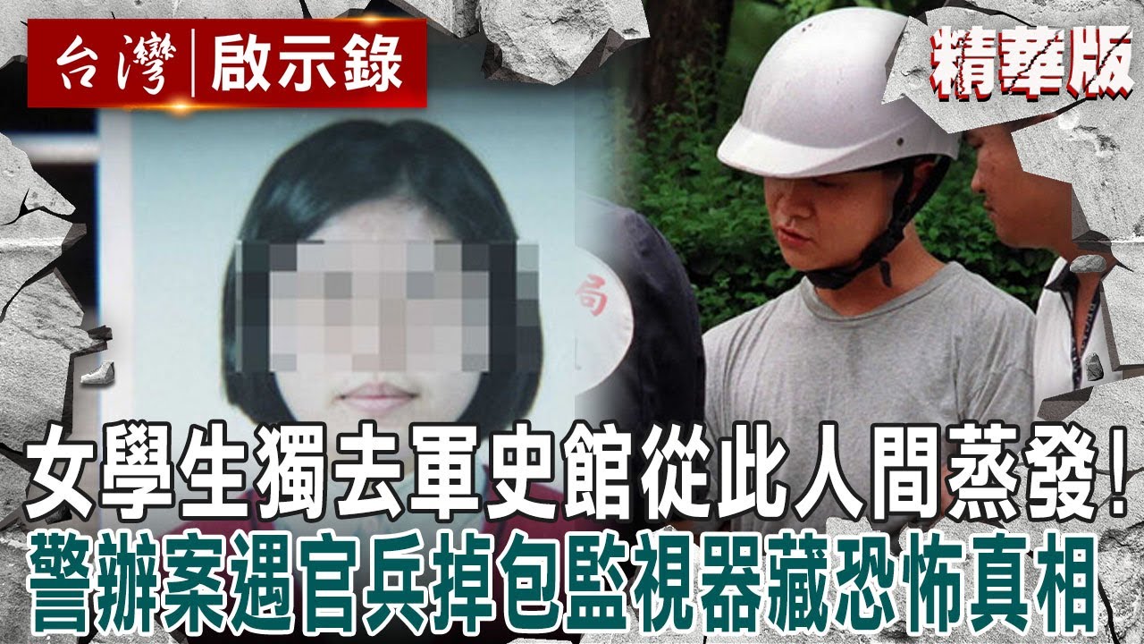 【內幕解析】女學生獨去「軍史館」從此人間蒸發！警辦案遇「官兵掉包監視器」藏命案恐怖真相...【 @ebcapocalypse    │洪培翔】