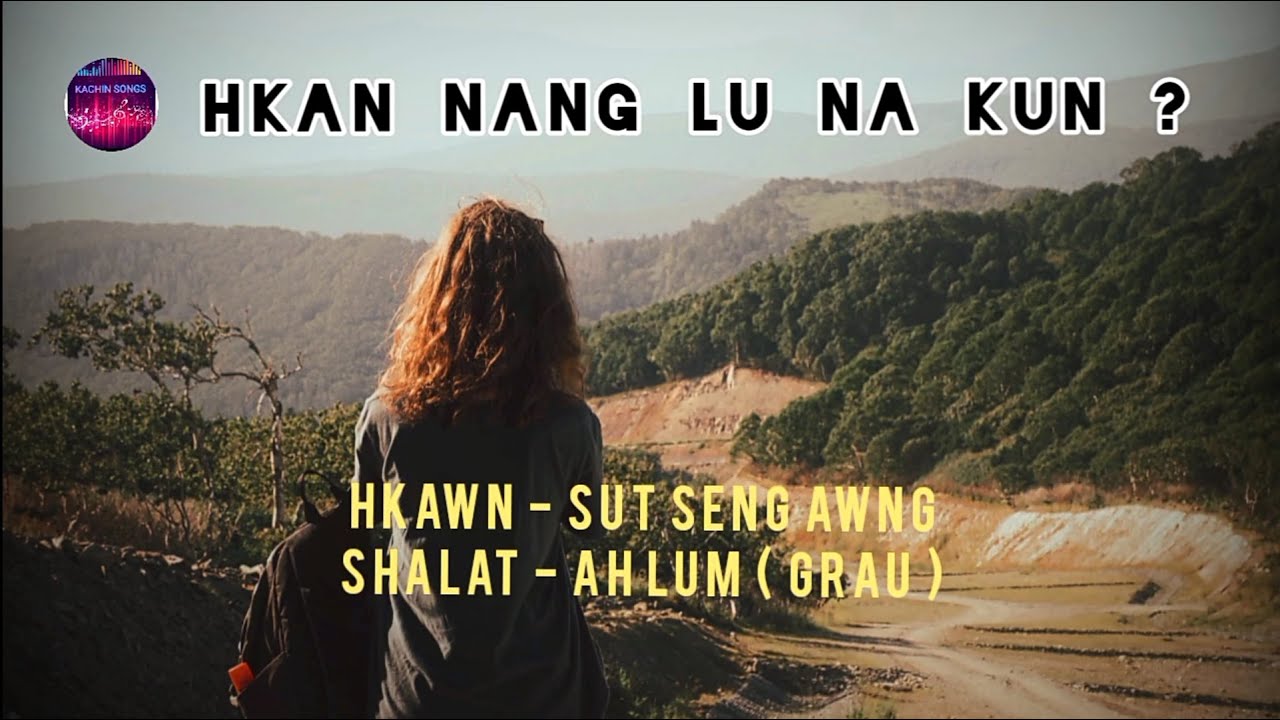 Hkan Nang Lu Na Kun? ( Kachin Song ) - Sut Seng Awng ( Lyrics Song )