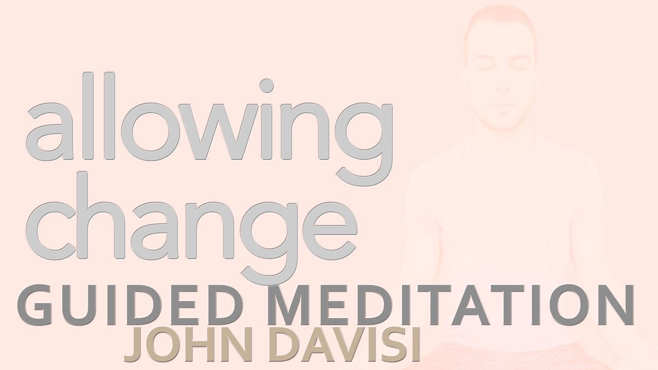 Allowing Change, Impermanence, Uncomfortability | John Davisi | Guided Meditation