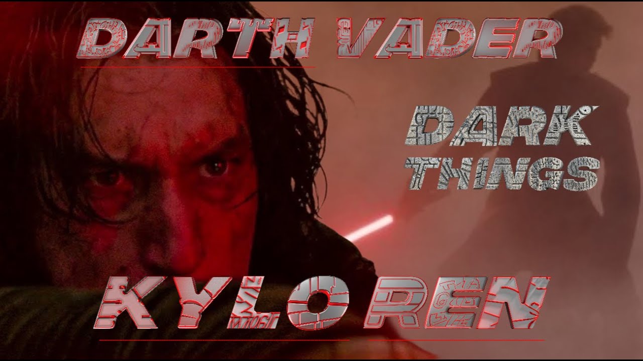 Darth Vader | Kylo Ren || DARK THINGS