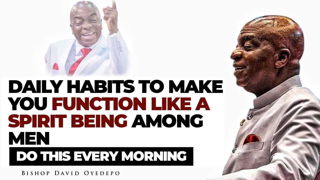 DAILY HABITS TO MAKE YOU FUNCTION LIKE A SPIRIT BEING || BISHOP DAVID OYEDEPO