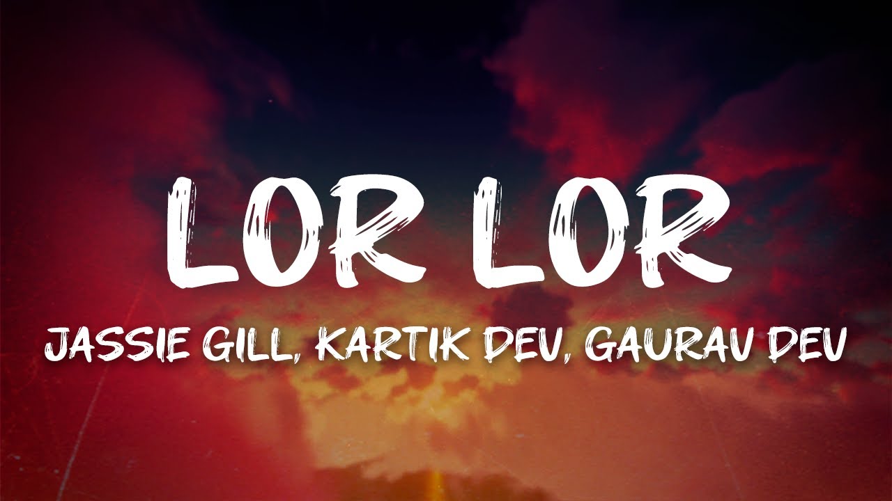 Jassie Gill, Kartik Dev, Gaurav Dev - Lor Lor (Lyrics)
