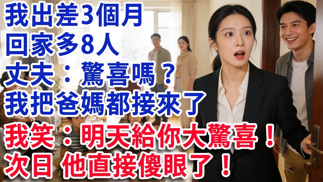 【满分爽文】我出差3個月 回家多了8個人 丈夫：驚喜嗎？我把爸媽都接來了  我笑：明天給你大驚喜！次日 他直接傻眼了！#婆媳 #家庭 #情感故事 #晚年生活 #為人處世 #生活經驗 #情感