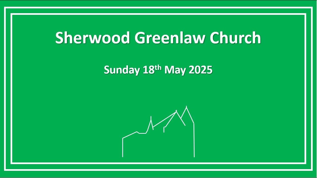 Sherwood Greenlaw Church - Sunday 18th May 2025