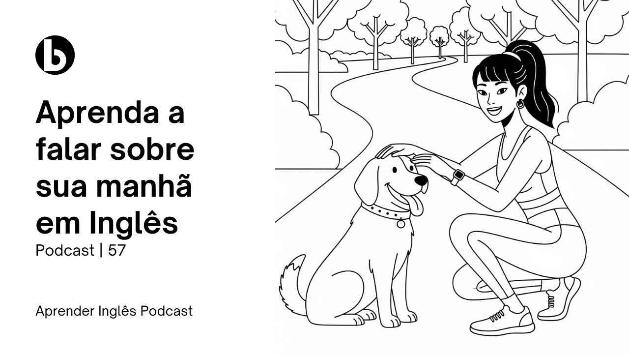 APRENDER INGLÊS PODCAST | EP 57 | APRENDA A FALAR SOBRE SUA MANHÃ EM INGLÊS