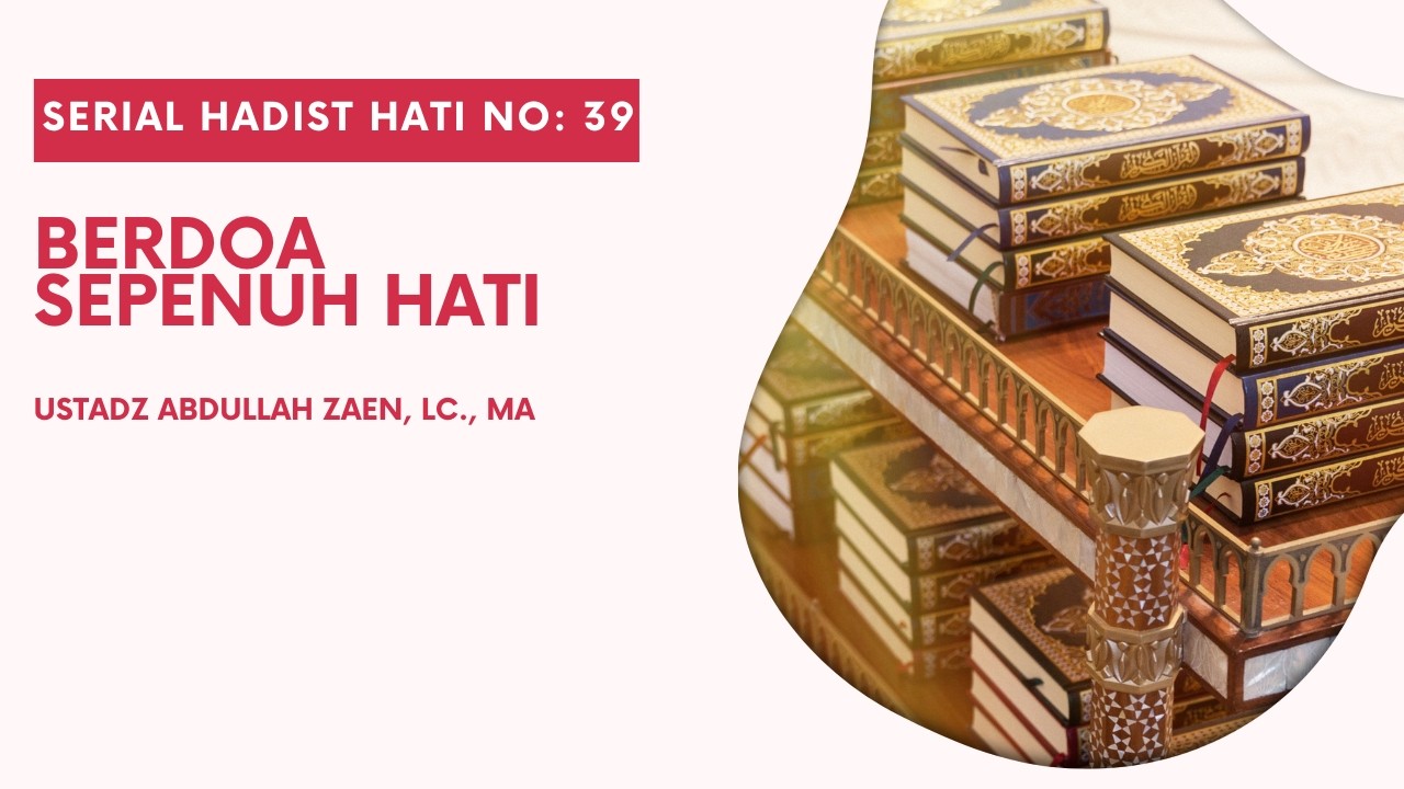 Hadist Hati #39: Bedoa Sepenuh Hati - Ustadz Abdullah Zaen, Lc., M.A.