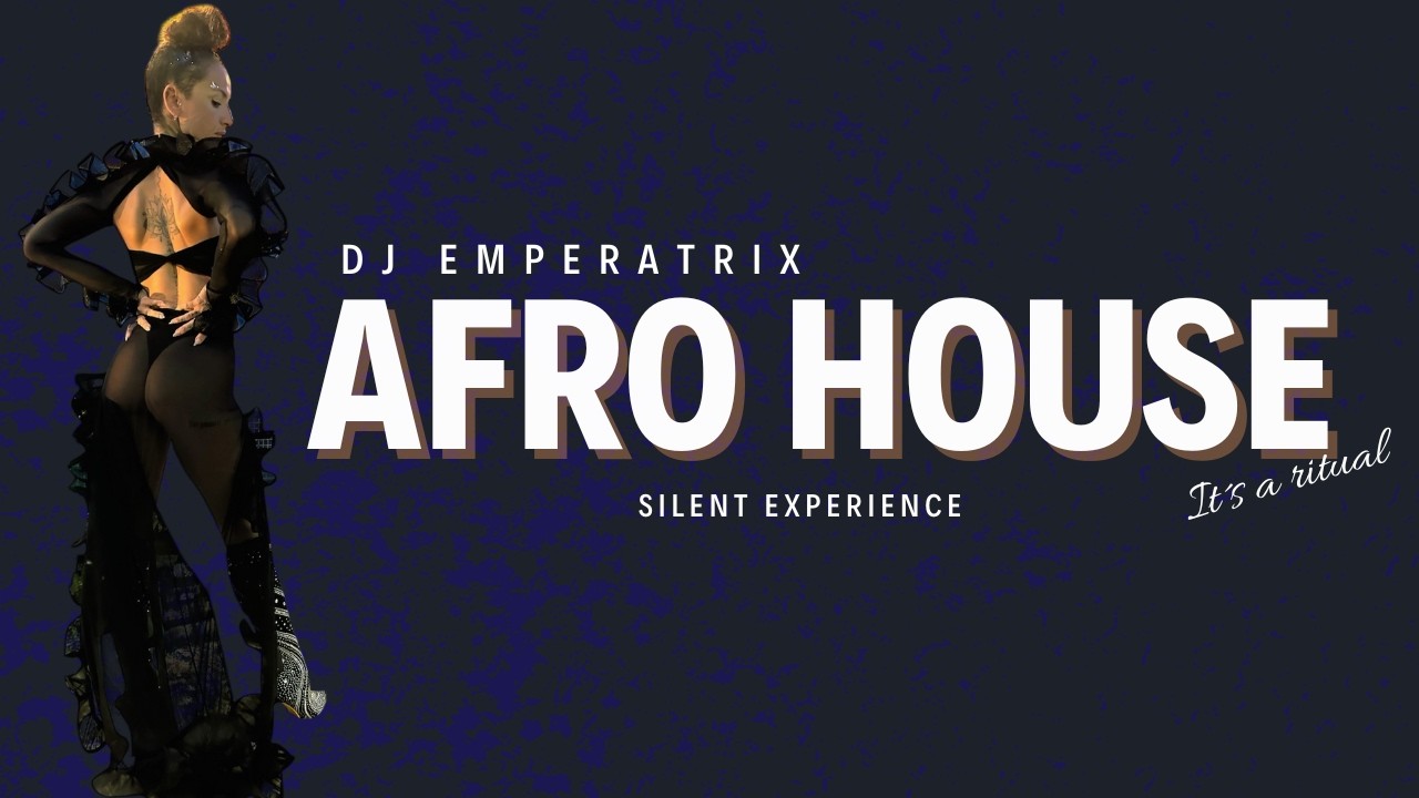 AFRO HOUSE - SILENT EXPERIENCE - DJ THE EMPERATRIX