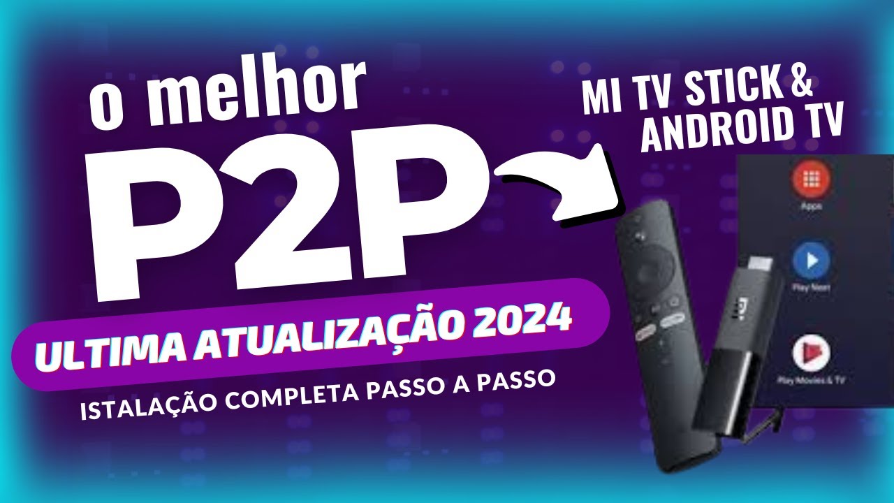 P2P   COMO INSTALAR APLICATIVO P2P NA ANDROIDTV SMART MI TV STICK GOOGLE TV E DESBLOQUEAR STREAMING