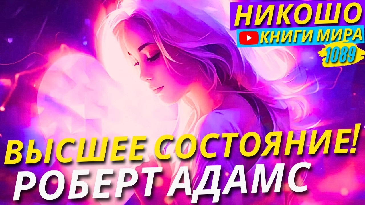 Как Попасть в Высшее Состояние Сознания и Изменить Мир?! Роберт Адамс
