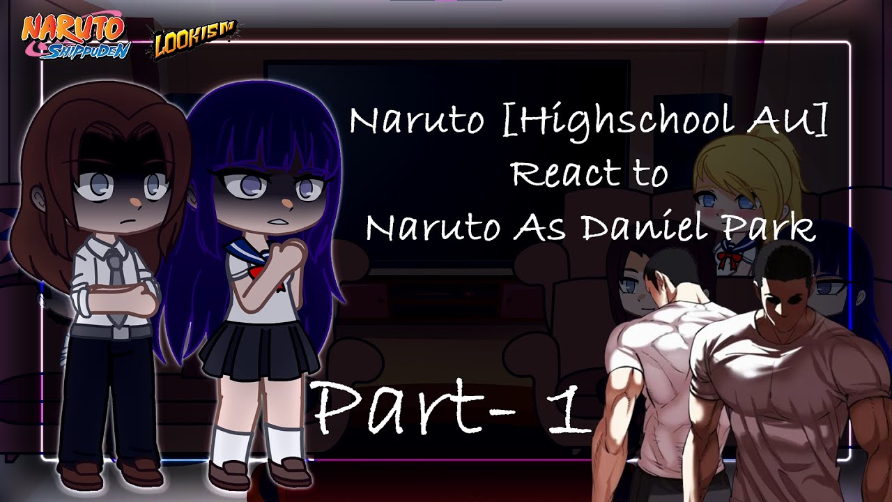Naruto [Highschool AU] react to Naruto as Daniel Park{2nd body} |Part-1|