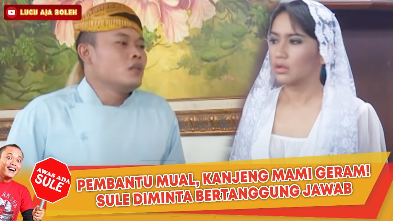 PEMBANTU MUAL, KANJENG MAMI GERAM! SULE DIMINTA BERTANGGUNG JAWAB - AWAS ADA SULE