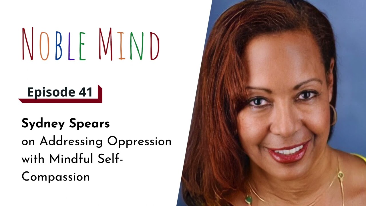 Sydney Spears on Addressing Oppression with Mindful Self-Compassion | Noble Mind Ep 41