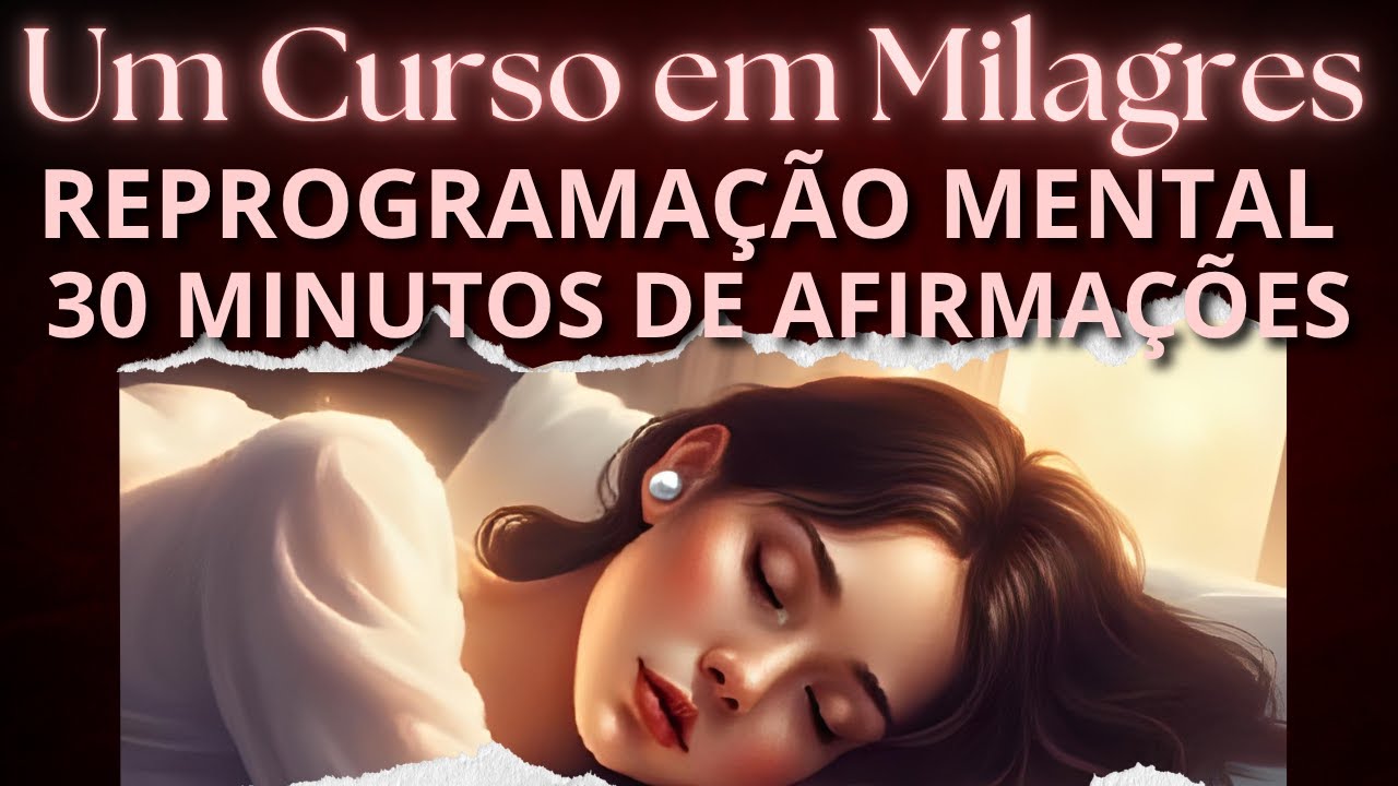 Um Curso em Milagres | Reprograma&ccedil;&atilde;o Mental Enquanto Voc&ecirc; Dorme | 30 Min de Afirma&ccedil;&otilde;es Poderosas