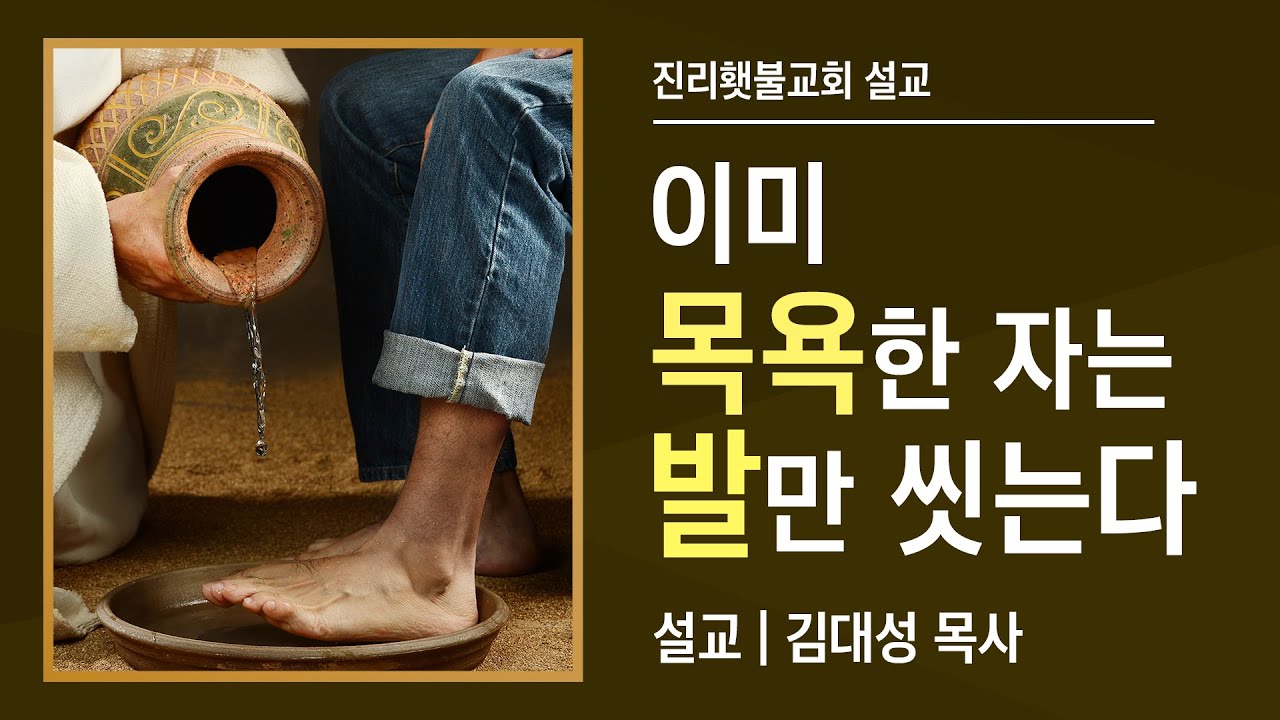 [진리횃불교회 설교] 이미 목욕한 자는 발만 씻는다 | 김대성 목사
