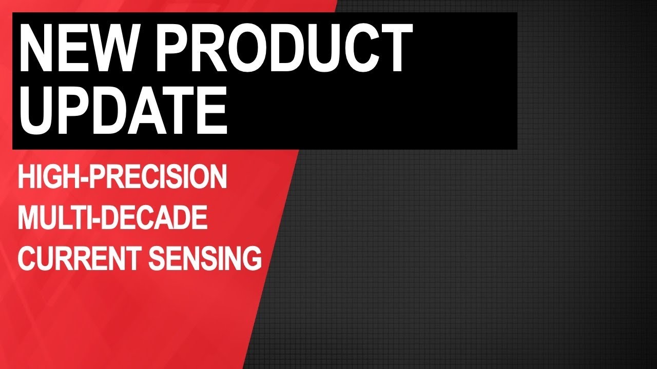 New Product Update: High-precision multi-decade current sensing