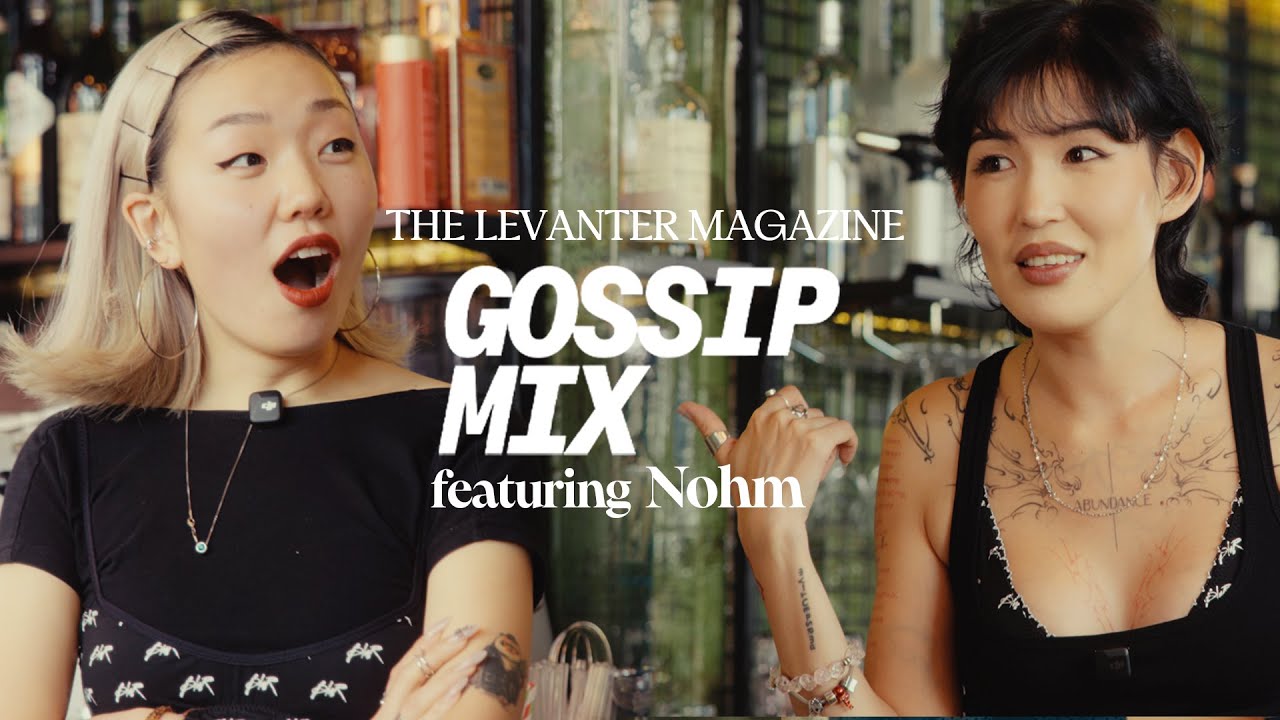 Бүсгүйчүүдийн ертөнцтэй танилцав - Gossip Mix Ep.3 Nohm | The Levanter Magazine