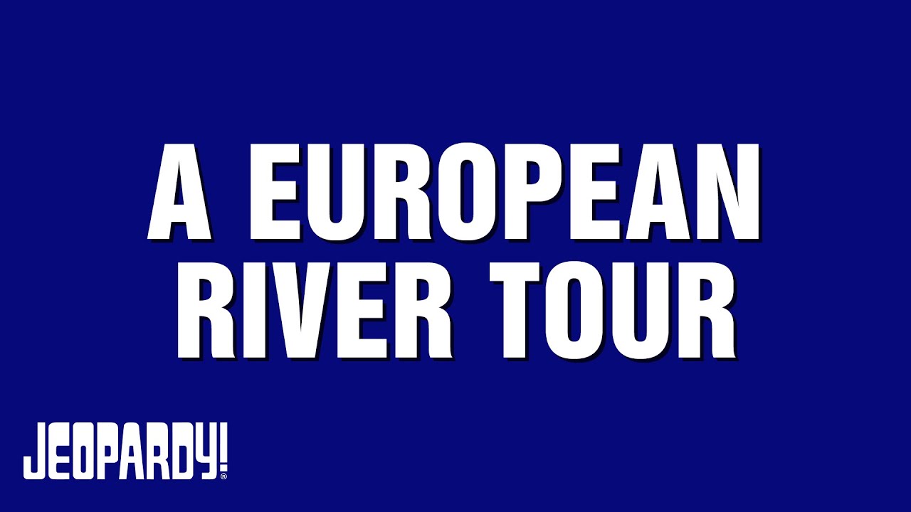 A European River Tour | Category | JEOPARDY!