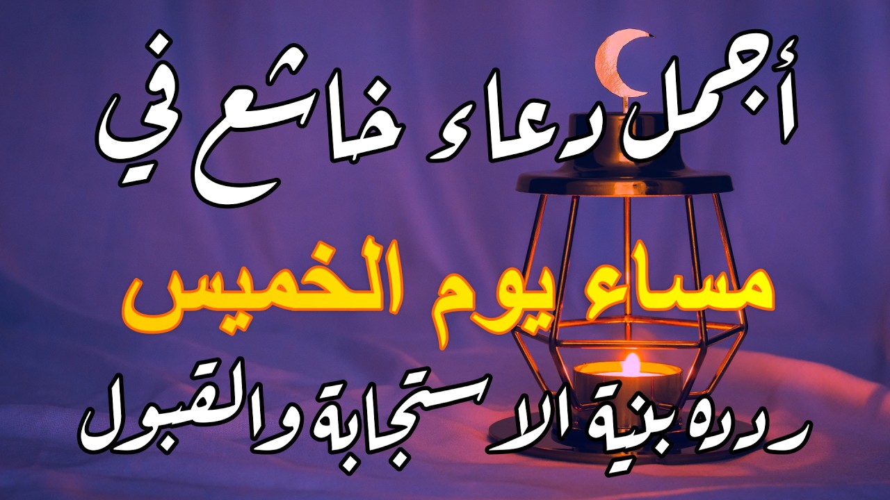 أجمل دعاء خاشع في مساء يوم الخميس في شهر رمضان المبارك ، ردده بنية الاستجابة