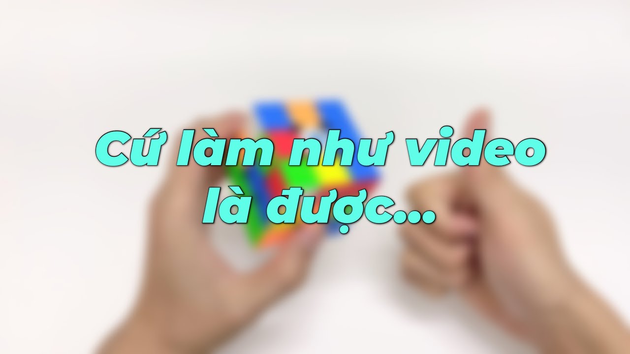 CỨ LÀM NHƯ VIDEO LÀ ĐƯỢC!