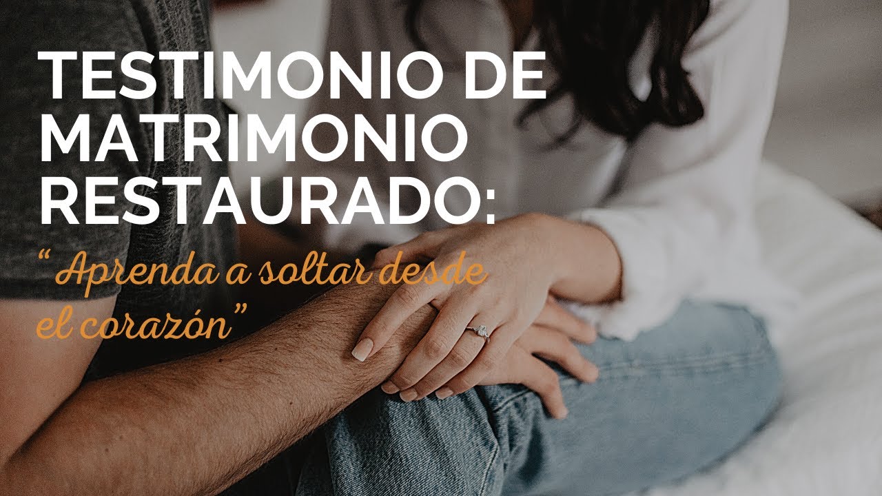Testimonio de Matrimonio RESTAURADO: “Aprenda a soltar desde el corazón”
