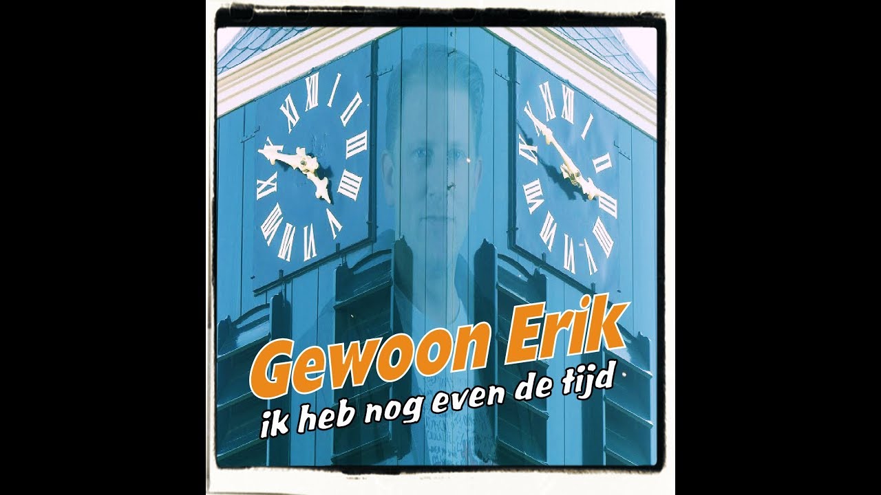 Gewoon Erik - Ik heb nog even de tijd