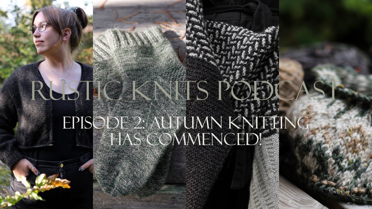 Autumn knitting has commenced! | Rustic Knits Podcast Episode 2