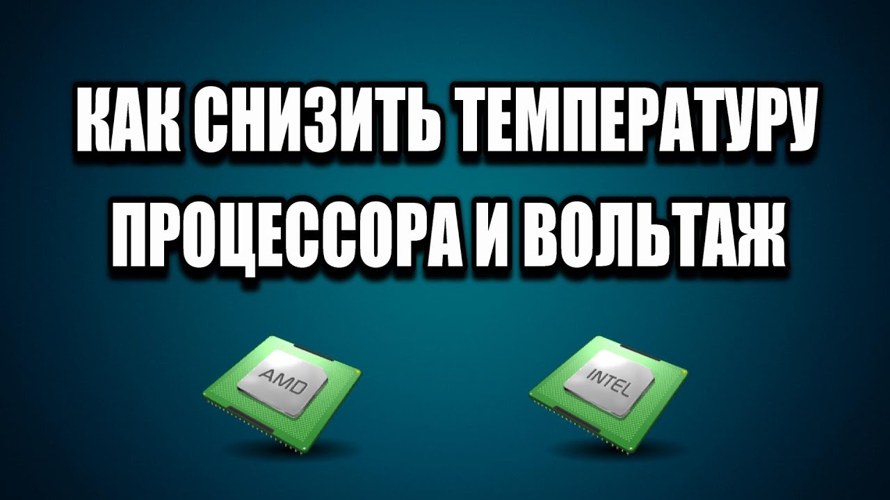 КАК СНИЗИТЬ ТЕМПЕРАТУРУ ПРОЦЕССОРА И ВОЛЬТАЖ (АНДЕРВОЛЬТИНГ)