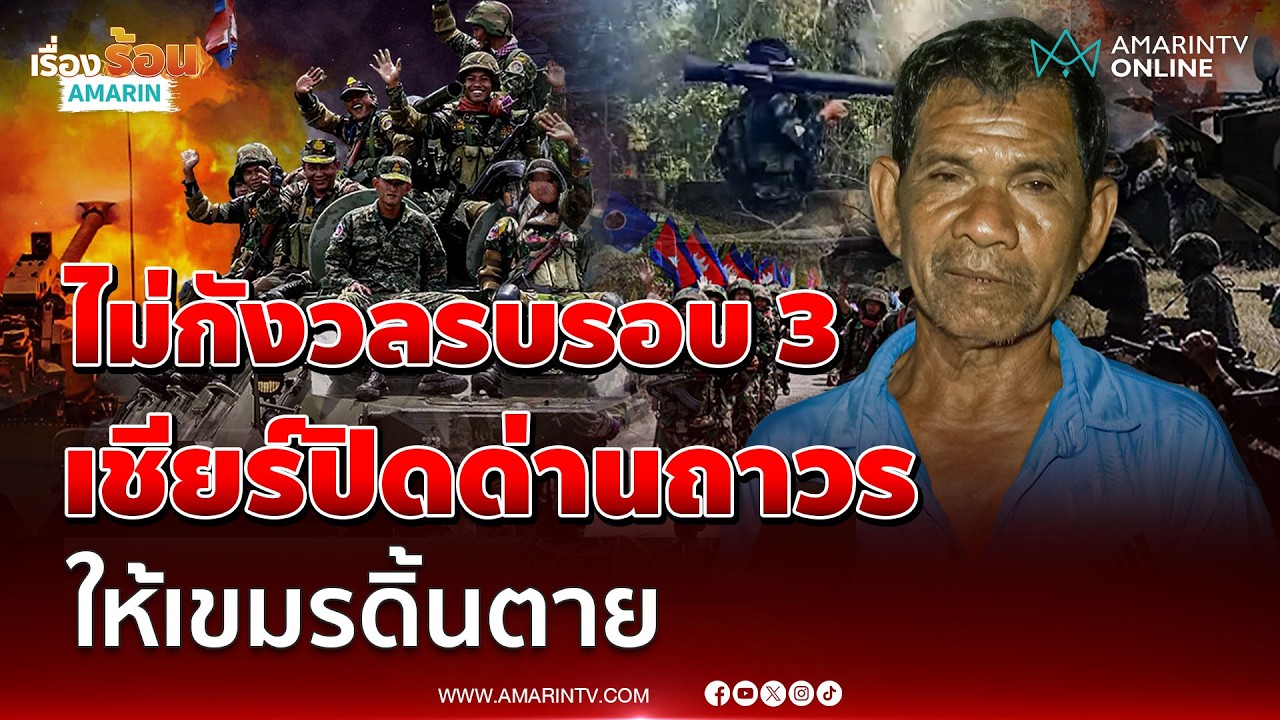 เปิดใจอดีตทหารพราน ไม่กังวลรบรอบ 3 หนุนปิดด่านถาวรดัดหลัง | เรื่องร้อนอมรินทร์