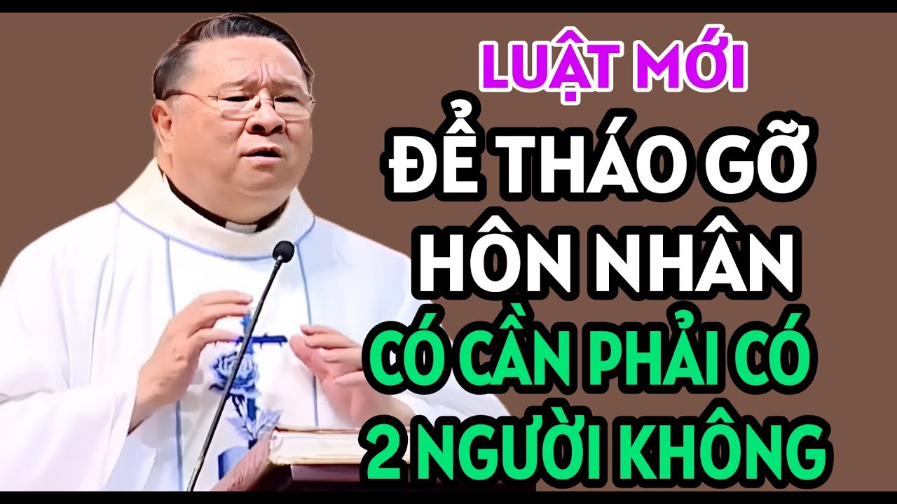 LUẬT MỚI MUỐN GỠ BỎ HÔN NHÂN CÓ CẦN PHẢI CÓ ĐỦ 2 NGƯỜI KHÔNG | CHA NGUYỄN KHẮC HY THUYẾT GIẢNG