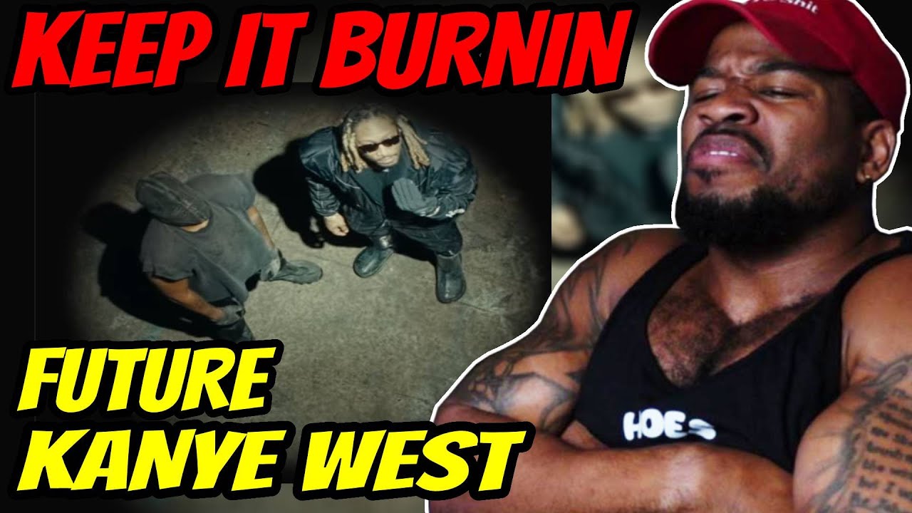 FUTURE & KANYE WEST - KEEP IT BURNIN - KANYE THO..DAT MAN DON'T MISS