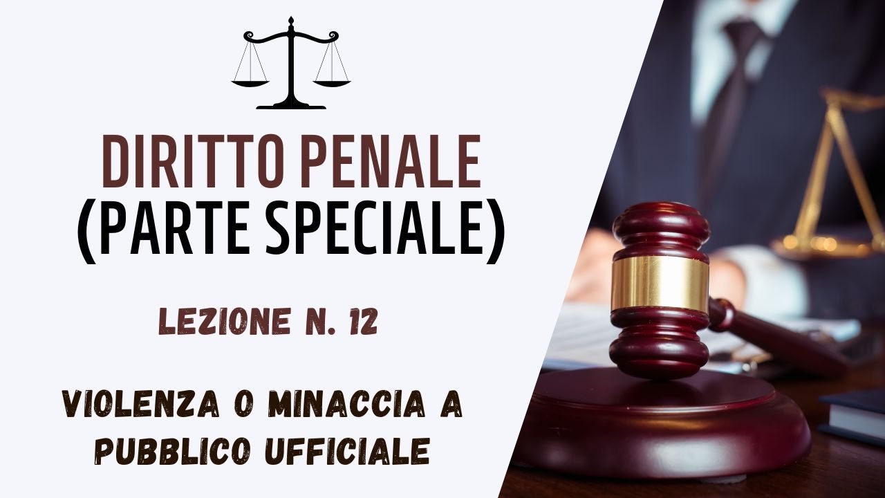 DIRITTO PENALE (PARTE SPECIALE) - LEZIONE 12: VIOLENZA O MINACCIA A PUBBLICO UFFICIALE