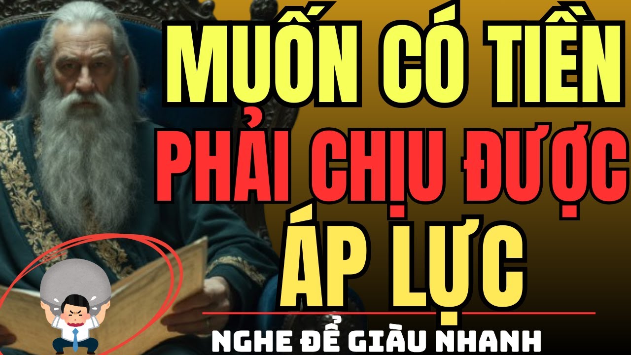 CỔ NHÂN DẠY – Muốn Có Tiền, Phải Chịu Được ÁP LỰC | Triết Lý Sống