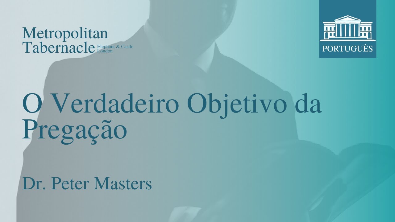 O Verdadeiro Objetivo da Pregação (1 Timoteo 1.5) | Dr Peter Masters